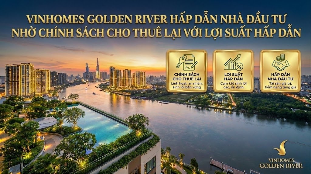 Vinhomes Golden River Hấp Dẫn Nhà Đầu Tư Nhờ Chính Sách Cho Thuê Lại Với Lợi Suất Hấp Dẫn